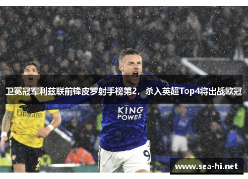 卫冕冠军利兹联前锋皮罗射手榜第2，杀入英超Top4将出战欧冠